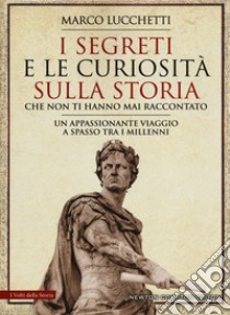 I segreti e le curiosità sulla storia che non ti hanno mai raccontato libro di Lucchetti Marco