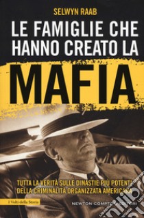 Le famiglie che hanno creato la mafia. Tutta la verità sulle dinastie più potenti della criminalità organizzata libro di Raab Selwyn