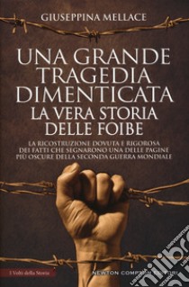 Una grande tragedia dimenticata. La vera storia delle foibe. Nuova ediz. libro di Mellace Giuseppina