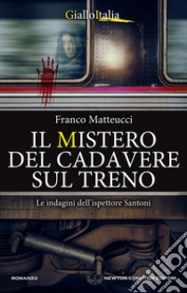 Il mistero del cadavere sul treno. Le indagini dell'ispettore Santoni libro di Matteucci Franco