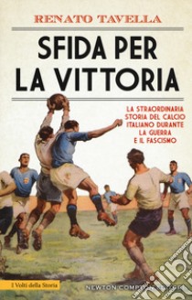 Sfida per la vittoria. La straordinaria storia del calcio italiano durante la guerra e il fascismo libro di Tavella Renato