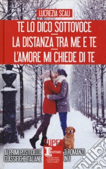 Te lo dico sottovoce-La distanza tra me e te-L'amore mi chiede di te libro di Scali Lucrezia