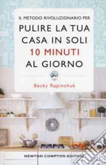 Il metodo rivoluzionario per pulire la tua casa in soli 10 minuti al giorno libro di Rapinchuck Becky