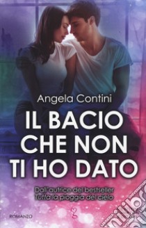 Il bacio che non ti ho dato libro di Contini Angela