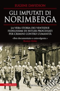 Gli imputati di Norimberga. La vera storia dei ventidue fedelissimi di Hitler processati per crimini contro l'umanità libro di Davidson Eugene