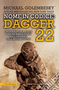 Nome in codice Dagger 22. La vera storia di un marine americano nell'inferno dell'Afghanistan libro di Golembesky Michael