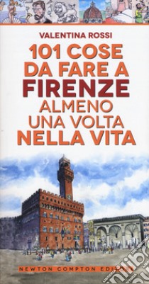 101 cose da fare a Firenze almeno una volta nella vita libro di Rossi Valentina