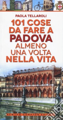 101 cose da fare a Padova almeno una volta nella vita libro di Tellaroli Paola