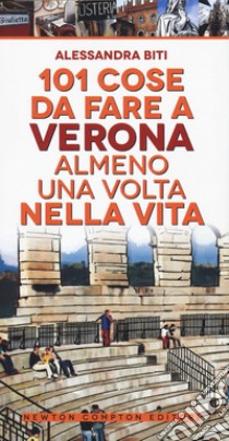 101 cose da fare a Verona almeno una volta nella vita libro di Biti Alessandra