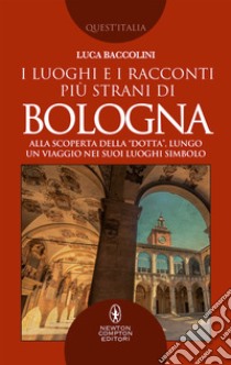 I luoghi e i racconti più strani di Bologna libro di Baccolini Luca