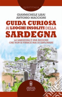 Guida curiosa ai luoghi insoliti della Sardegna libro di Lisai Gianmichele; Maccioni Antonio