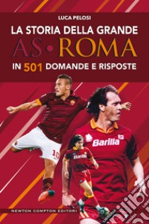 La storia della grande AS Roma in 501 domande e risposte libro di Pelosi Luca