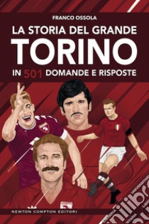 La storia del grande Torino in 501 domande e risposte libro di Ossola Franco