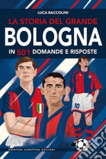 La storia del grande Bologna in 501 domande e risposte libro di Baccolini Luca