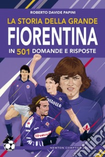 La storia della grande Fiorentina in 501 domande e risposte libro di Papini Roberto Davide