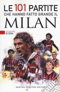 Le 101 partite che hanno fatto grande il Milan libro di Di Cera Giuseppe
