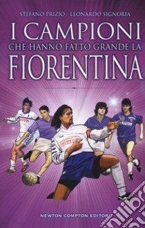 I campioni che hanno fatto grande la Fiorentina libro di Prizio Stefano; Signoria Leonardo