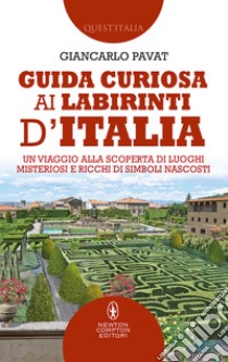 Guida curiosa ai labirinti d'Italia. Un viaggio alla scoperta di luoghi misteriosi e ricchi di simboli nascosti libro di Pavat Giancarlo