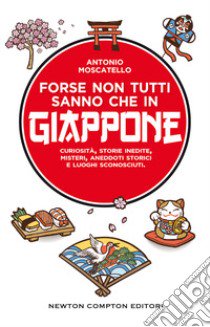 Forse non tutti sanno che in Giappone. Curiosità, storie inedite, misteri, aneddoti storici e luoghi sconosciuti libro di Moscatello Antonio