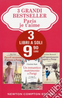 Paris je t'aime: Piccoli momenti d'amore a Parigi-Un romantico matrimonio a Parigi-Quell'appuntamento segreto a Parigi libro di Carey Ella; Nash Charlotte; Bernard Caroline