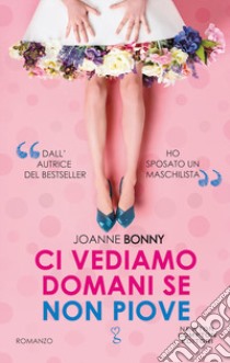 Ci vediamo domani se non piove libro di Bonny Joanne