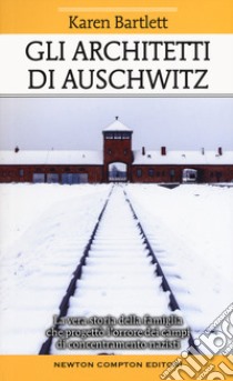 Gli architetti di Auschwitz. La vera storia della famiglia che progettò l'orrore dei campi di concentramento nazisti libro di Bartlett Karen