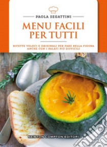 Menu facili per tutti. Ricette veloci e originali per fare bella figura anche con i palati più difficili libro di Segattini Paola