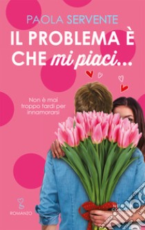 Il problema è che mi piaci... libro di Servente Paola