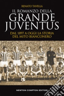 Il romanzo della grande Juventus. Dal 1897 a oggi. La storia del mito bianconero libro di Tavella Renato