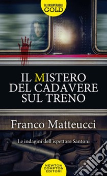 Il mistero del cadavere sul treno. Le indagini dell'ispettore Santoni libro di Matteucci Franco