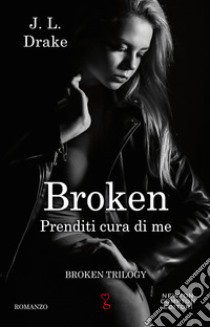 Prenditi cura di me. Broken trilogy libro di Drake J. L.