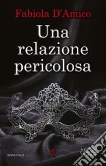 Una relazione pericolosa libro di D'Amico Fabiola