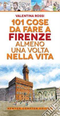 101 cose da fare a Firenze almeno una volta nella vita libro di Rossi Valentina