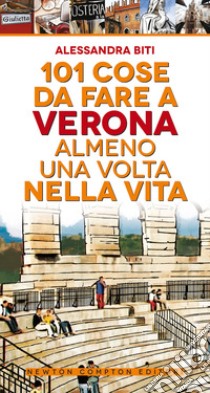 101 cose da fare a Verona almeno una volta nella vita libro di Biti Alessandra