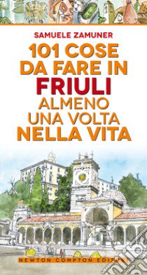 101 cose da fare in Friuli almeno una volta nella vita libro di Zamuner Samuele