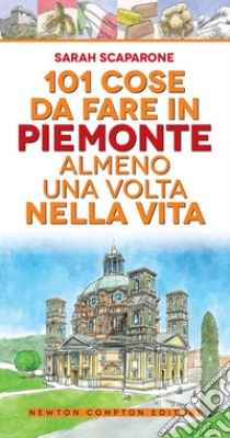 101 cose da fare in Piemonte almeno una volta nella vita libro di Scaparone Sarah