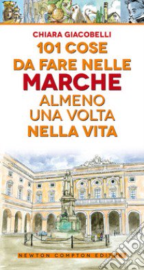 101 cose da fare nelle Marche almeno una volta nella vita libro di Giacobelli Chiara