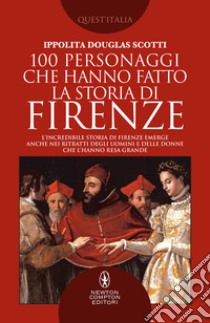 100 personaggi che hanno fatto la storia di Firenze libro di Douglas Scotti Ippolita