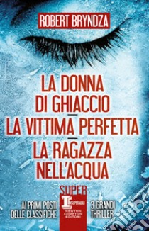 La donna di ghiaccio-La vittima perfetta-La ragazza nell'acqua libro di Bryndza Robert