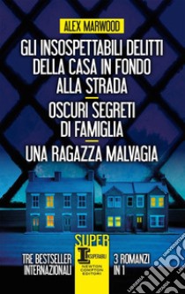 Gli insospettabili delitti della casa in fondo strada-Oscuri segreti di famiglia-Una ragazza malvagia libro di Marwood Alex