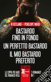 Bastardo fino in fondo-Un perfetto bastardo-Il mio bastardo preferito libro di Ward Penelope; Keeland Vi