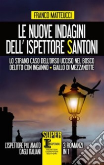 Le nuove indagini dell'ispettore Santoni: Lo strano caso dell'orso ucciso nel bosco-Delitto con inganno-Giallo di mezzanotte libro di Matteucci Franco