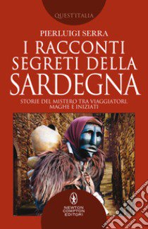 I racconti segreti della Sardegna. Storie del mistero tra viaggiatori, maghi e iniziati libro di Serra Pierluigi