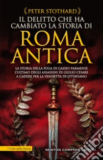 Il delitto che ha cambiato la storia di Roma antica. La storia della fuga di Cassio Parmense, l'ultimo degli assassini di Giulio Cesare a cadere per la vendetta di Ottaviano libro di Stothard Peter