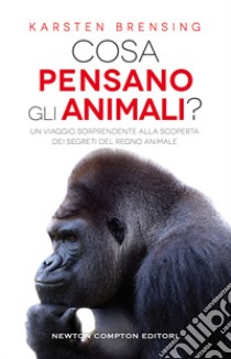 Cosa pensano gli animali? Un viaggio sorprendente alla scoperta dei segreti del regno animale libro di Brensing Karsten