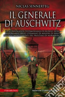 Il generale di Auschwitz. La sconvolgente testimonianza di Rudolf Höss, responsabile dello sterminio di milioni di ebrei, nei documenti inediti del processo di Norimberga libro di Sennerteg Niclas