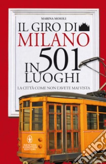 Il giro di Milano in 501 luoghi. La città come non l'avete mai vista libro di Moioli Marina