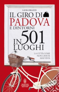 Il giro di Padova in 501 luoghi. La città come non l'avete mai vista libro di Organte Laura