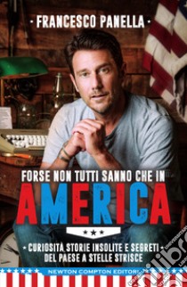 Forse non tutti sanno che in America. Curiosità, storie insolite e segreti del Paese a stelle e strisce libro di Panella Francesco