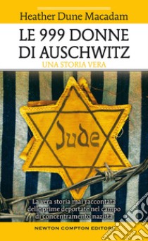 Le 999 donne di Auschwitz. La vera storia mai raccontata delle prime deportate nel campo di concentramento nazista libro di Dune Macadam Heather